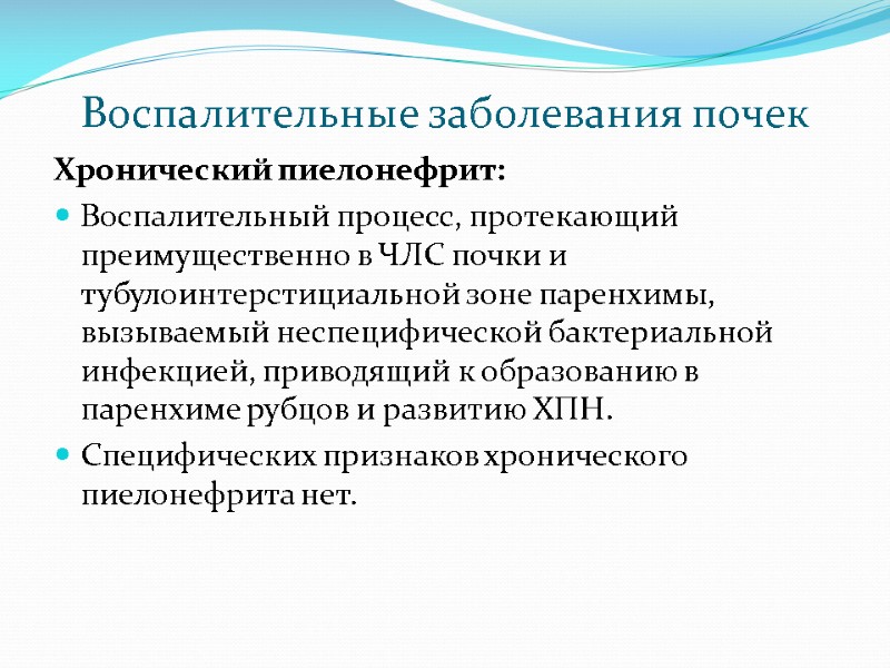Воспалительные заболевания почек Хронический пиелонефрит: Воспалительный процесс, протекающий преимущественно в ЧЛС почки и тубулоинтерстициальной